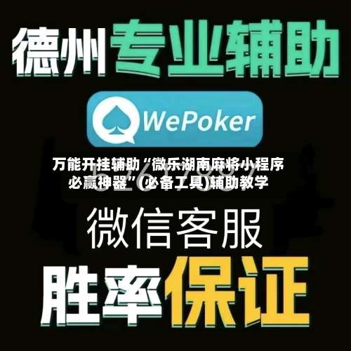 万能开挂辅助“微乐湖南麻将小程序必赢神器”(必备工具)辅助教学-第1张图片