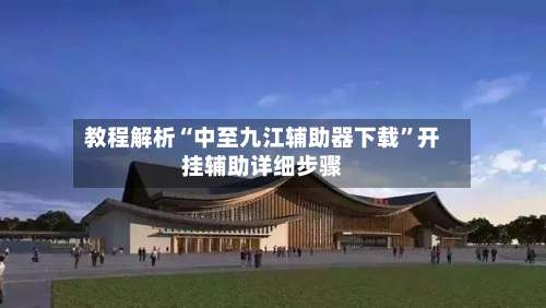 教程解析“中至九江辅助器下载”开挂辅助详细步骤-第2张图片