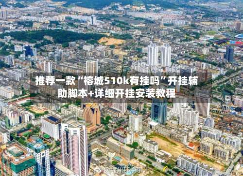 推荐一款“榕城510k有挂吗	”开挂辅助脚本+详细开挂安装教程-第1张图片