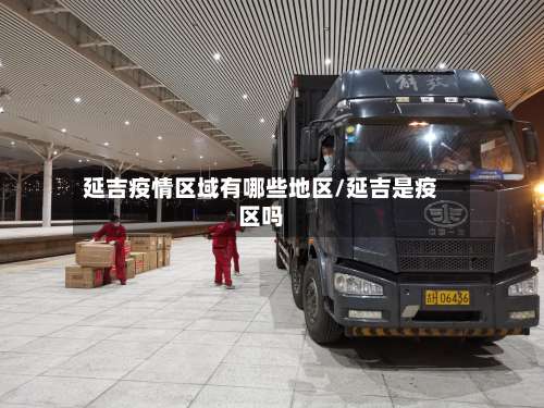 延吉疫情区域有哪些地区/延吉是疫区吗-第1张图片