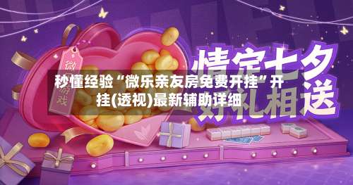 秒懂经验“微乐亲友房免费开挂”开挂(透视)最新辅助详细-第2张图片