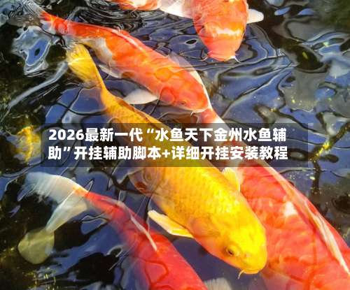2026最新一代“水鱼天下金州水鱼辅助	”开挂辅助脚本+详细开挂安装教程-第2张图片