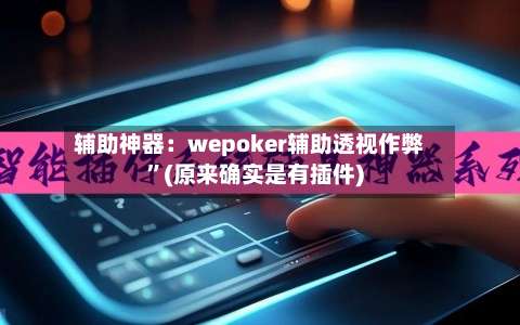 辅助神器：wepoker辅助透视作弊”(原来确实是有插件)-第1张图片