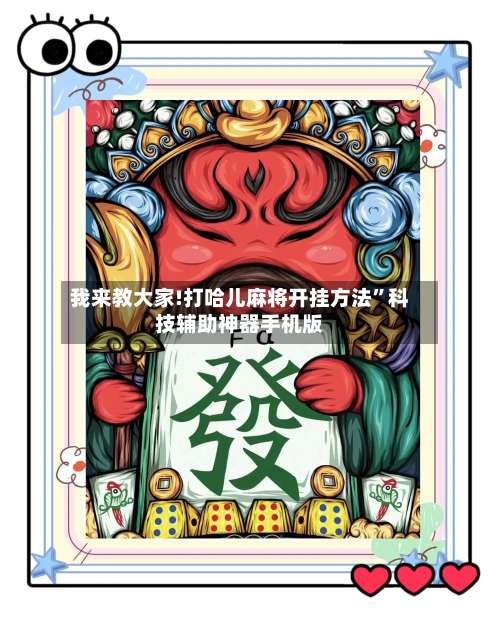 我来教大家!打哈儿麻将开挂方法”科技辅助神器手机版-第3张图片