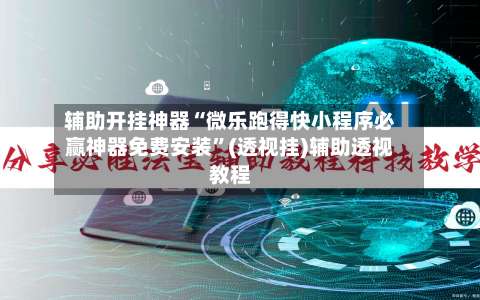 辅助开挂神器“微乐跑得快小程序必赢神器免费安装	”(透视挂)辅助透视教程-第1张图片