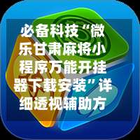 必备科技“微乐甘肃麻将小程序万能开挂器下载安装”详细透视辅助方法-第1张图片