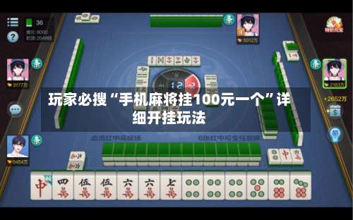 玩家必搜“手机麻将挂100元一个”详细开挂玩法-第2张图片