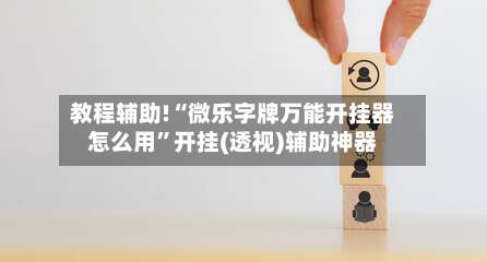 教程辅助!“微乐字牌万能开挂器怎么用”开挂(透视)辅助神器-第1张图片