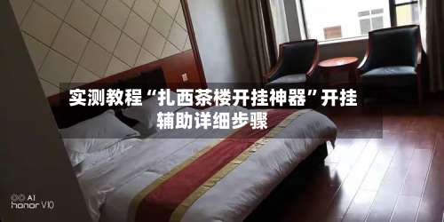 实测教程“扎西茶楼开挂神器	”开挂辅助详细步骤-第2张图片