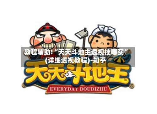 教程辅助!“天天斗地主透视挂哪买”(详细透视教程)-知乎-第2张图片