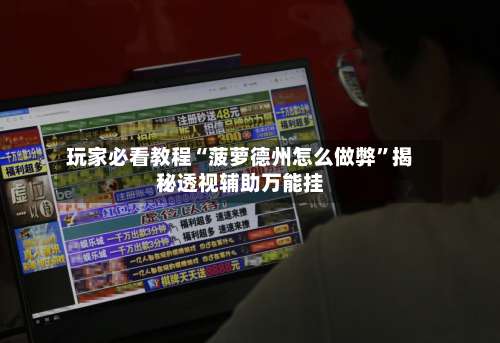 玩家必看教程“菠萝德州怎么做弊	”揭秘透视辅助万能挂-第1张图片