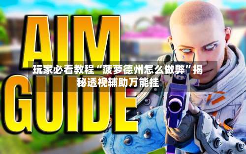 玩家必看教程“菠萝德州怎么做弊”揭秘透视辅助万能挂-第2张图片