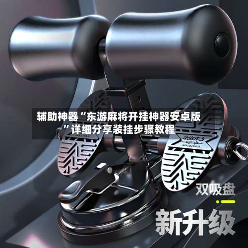 辅助神器“东游麻将开挂神器安卓版”详细分享装挂步骤教程-第1张图片