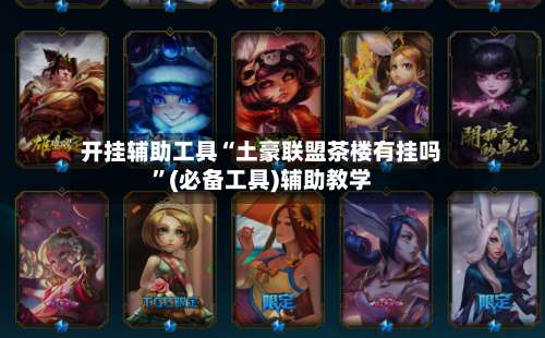 开挂辅助工具“土豪联盟茶楼有挂吗”(必备工具)辅助教学-第1张图片