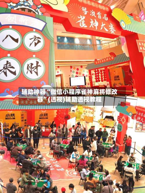 辅助神器“微信小程序雀神麻将修改器	”(透视)辅助透视教程-第1张图片