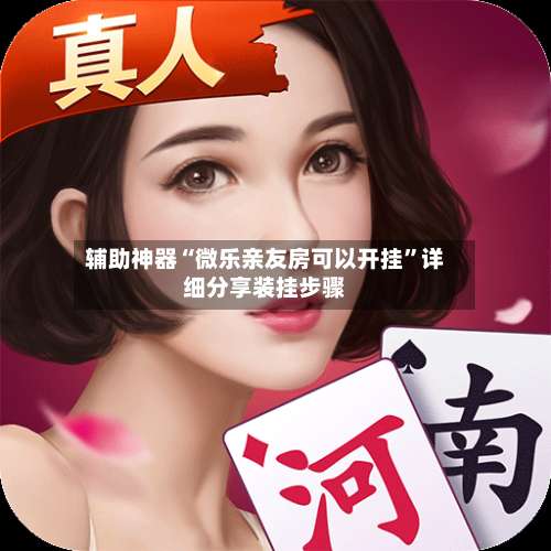 辅助神器“微乐亲友房可以开挂	”详细分享装挂步骤-第2张图片