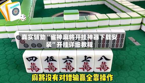 真实辅助“雀神麻将开挂神器下载安装”开挂详细教程-第2张图片