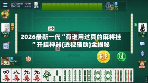 2026最新一代“有谁用过真的麻将挂”开挂神器{透视辅助}全揭秘-第1张图片