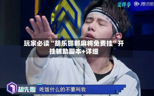 玩家必读“胡乐邯郸麻将免费挂”开挂辅助脚本+详细-第3张图片