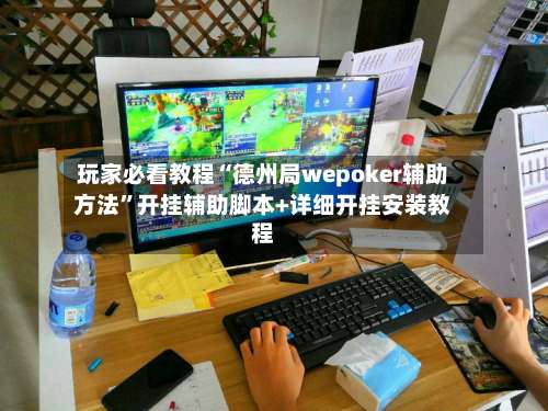 玩家必看教程“德州局wepoker辅助方法”开挂辅助脚本+详细开挂安装教程-第1张图片