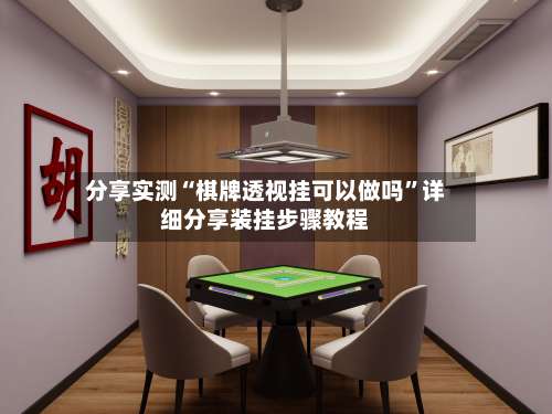 分享实测“棋牌透视挂可以做吗”详细分享装挂步骤教程-第1张图片