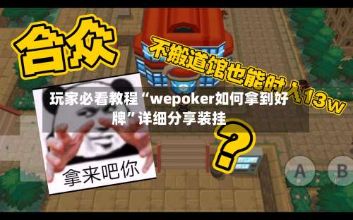 玩家必看教程“wepoker如何拿到好牌”详细分享装挂-第3张图片