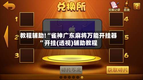 教程辅助!“雀神广东麻将万能开挂器”开挂(透视)辅助教程-第3张图片