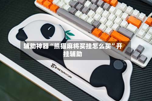 辅助神器“熊猫麻将买挂怎么买”开挂辅助-第1张图片