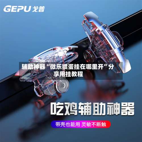 辅助神器“微乐掼蛋挂在哪里开	”分享用挂教程-第1张图片