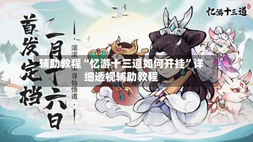辅助教程“忆游十三道如何开挂”详细透视辅助教程-第1张图片
