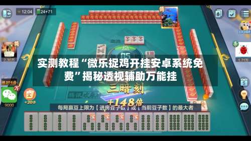 实测教程“微乐捉鸡开挂安卓系统免费”揭秘透视辅助万能挂-第3张图片