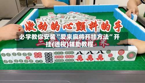 必学教你安装“爱来麻将开挂方法”开挂(透视)辅助教程-第2张图片