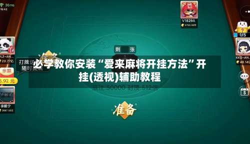 必学教你安装“爱来麻将开挂方法”开挂(透视)辅助教程-第3张图片