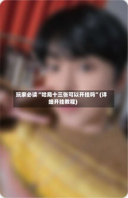 玩家必读“哈局十三张可以开挂吗”(详细开挂教程)-第3张图片