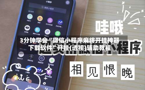 3分钟学会“微信小程序麻将开挂神器下载软件”开挂(透视)辅助教程-第1张图片