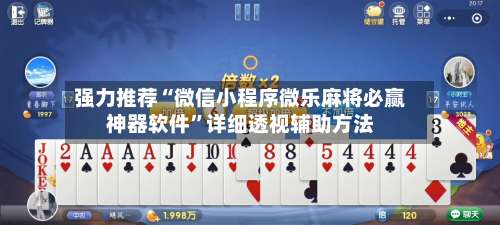 强力推荐“微信小程序微乐麻将必赢神器软件”详细透视辅助方法-第2张图片