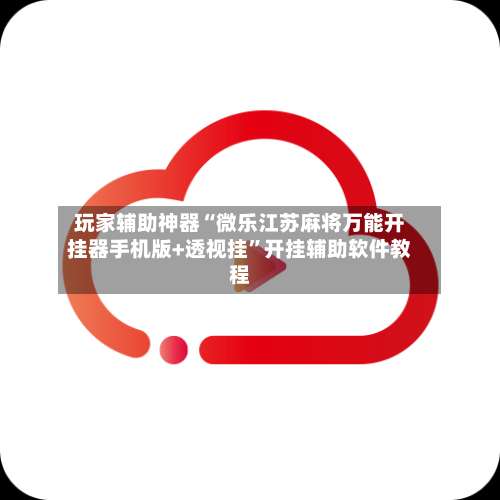 玩家辅助神器“微乐江苏麻将万能开挂器手机版+透视挂	”开挂辅助软件教程-第1张图片