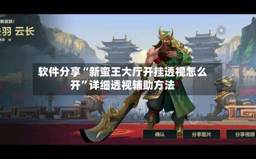 软件分享“新蛮王大厅开挂透视怎么开”详细透视辅助方法-第1张图片