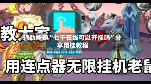 辅助神器“七千在线可以开挂吗”分享用挂教程-第2张图片