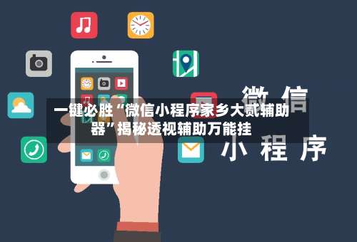 一键必胜“微信小程序家乡大贰辅助器”揭秘透视辅助万能挂-第1张图片