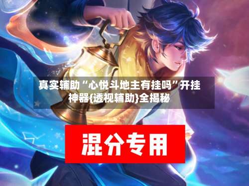 真实辅助“心悦斗地主有挂吗”开挂神器{透视辅助}全揭秘-第1张图片