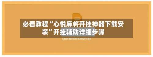 必看教程“心悦麻将开挂神器下载安装”开挂辅助详细步骤-第1张图片