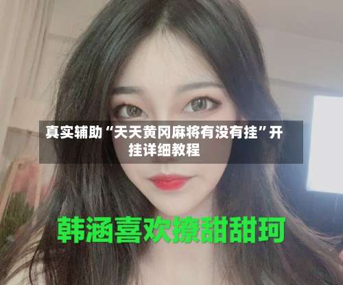 真实辅助“天天黄冈麻将有没有挂”开挂详细教程-第2张图片