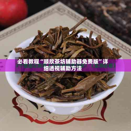 必看教程“顺欣茶坊辅助器免费版	”详细透视辅助方法-第1张图片