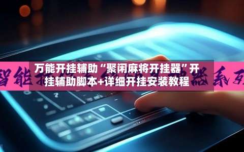 万能开挂辅助“聚闲麻将开挂器	”开挂辅助脚本+详细开挂安装教程-第2张图片