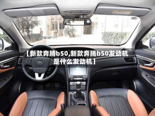 【新款奔腾b50,新款奔腾b50发动机是什么发动机】-第2张图片