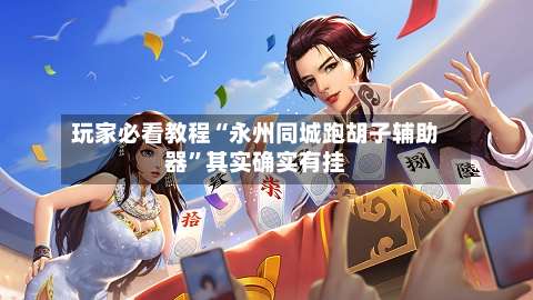 玩家必看教程“永州同城跑胡子辅助器	”其实确实有挂-第1张图片