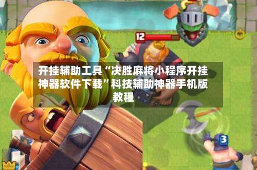 开挂辅助工具“决胜麻将小程序开挂神器软件下载”科技辅助神器手机版教程-第3张图片