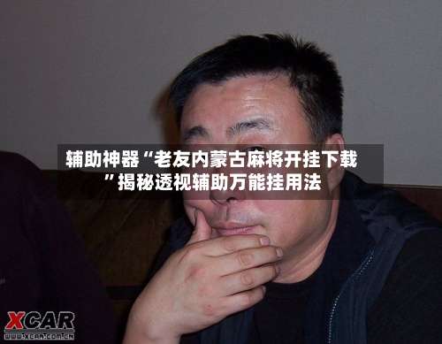 辅助神器“老友内蒙古麻将开挂下载	”揭秘透视辅助万能挂用法-第3张图片