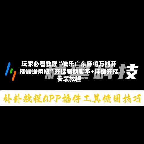 玩家必看教程“微乐广东麻将万能开挂器通用版”开挂辅助脚本+详细开挂安装教程-第1张图片